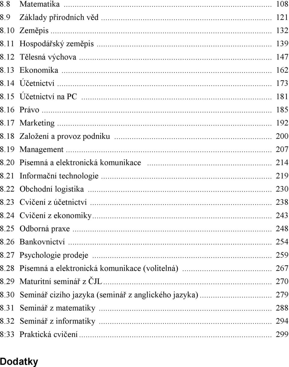 21 Informační technologie... 219 8.22 Obchodní logistika... 230 8.23 Cvičení z účetnictví... 238 8.24 Cvičení z ekonomiky... 243 8.25 Odborná praxe... 248 8.26 Bankovnictví... 254 8.