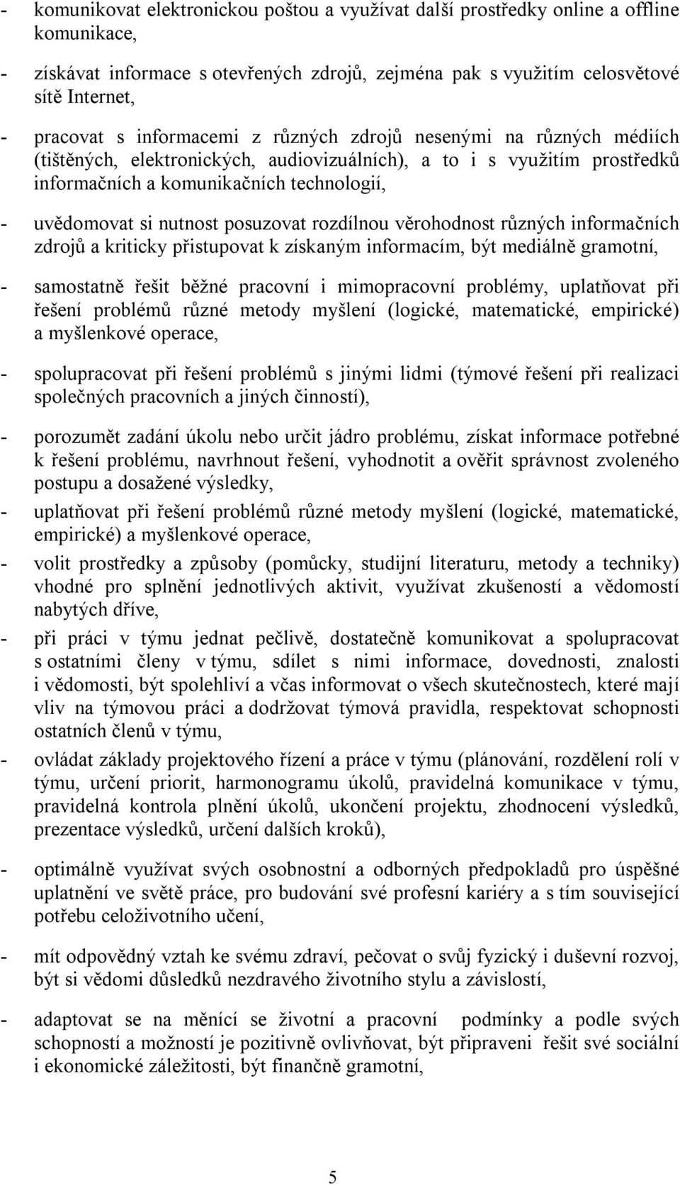 posuzovat rozdílnou věrohodnost různých informačních zdrojů a kriticky přistupovat k získaným informacím, být mediálně gramotní, - samostatně řešit běžné pracovní i mimopracovní problémy, uplatňovat