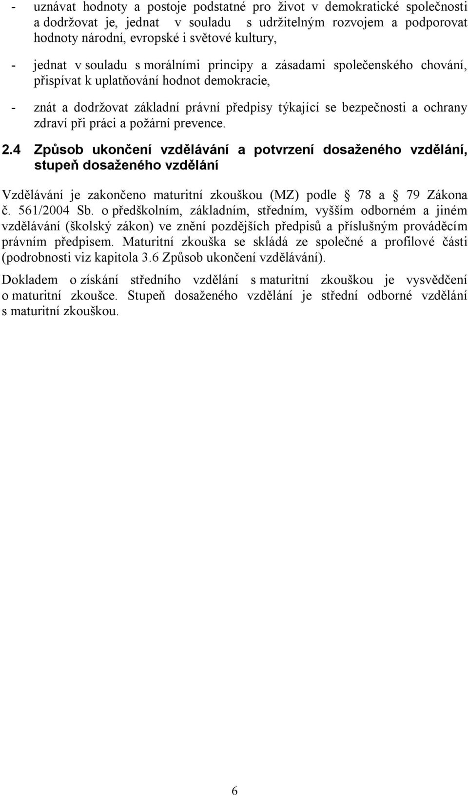 práci a požární prevence. 2.4 Způsob ukončení vzdělávání a potvrzení dosaženého vzdělání, stupeň dosaženého vzdělání Vzdělávání je zakončeno maturitní zkouškou (MZ) podle 78 a 79 Zákona č.