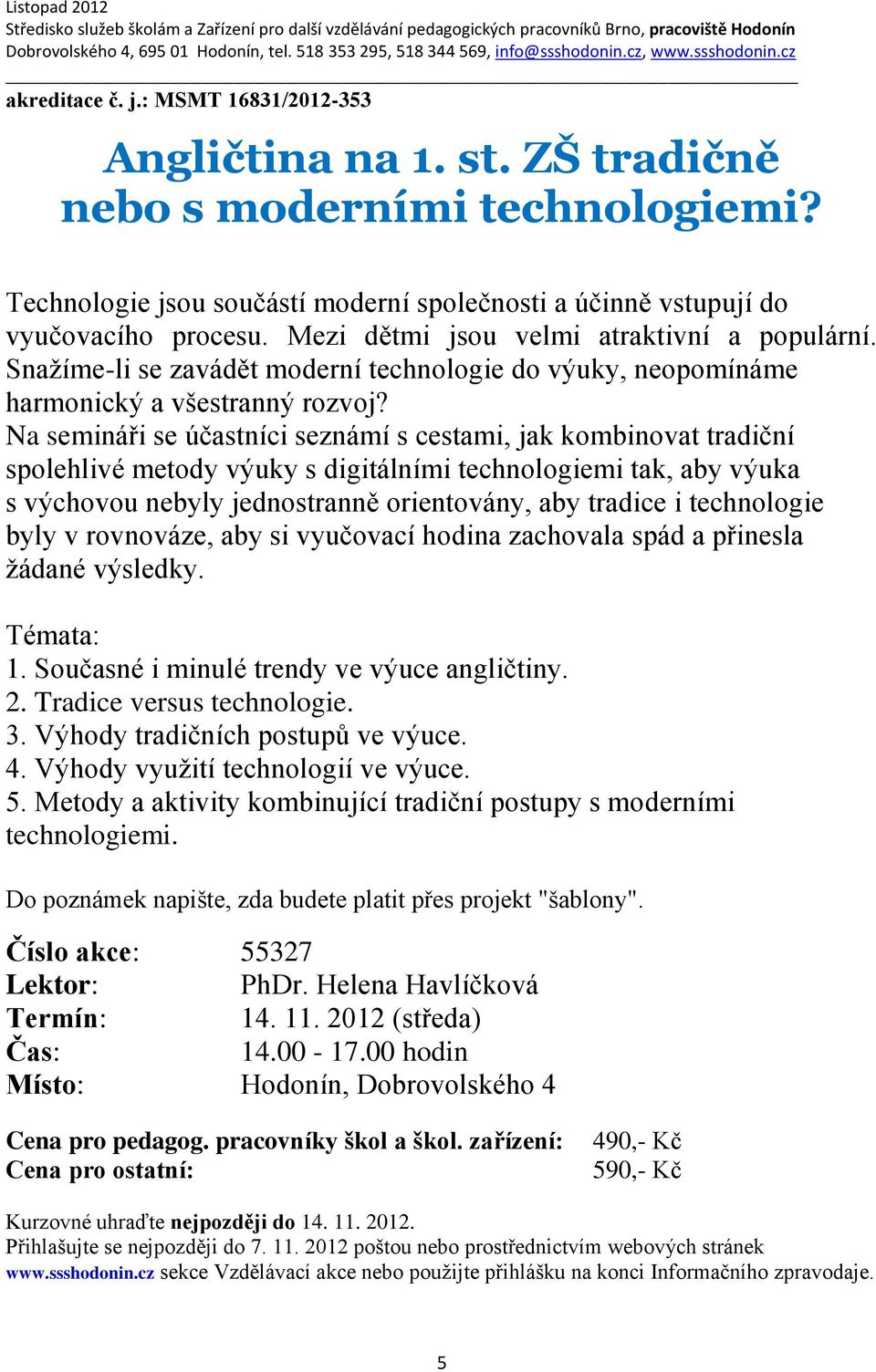 Na semináři se účastníci seznámí s cestami, jak kombinovat tradiční spolehlivé metody výuky s digitálními technologiemi tak, aby výuka s výchovou nebyly jednostranně orientovány, aby tradice i