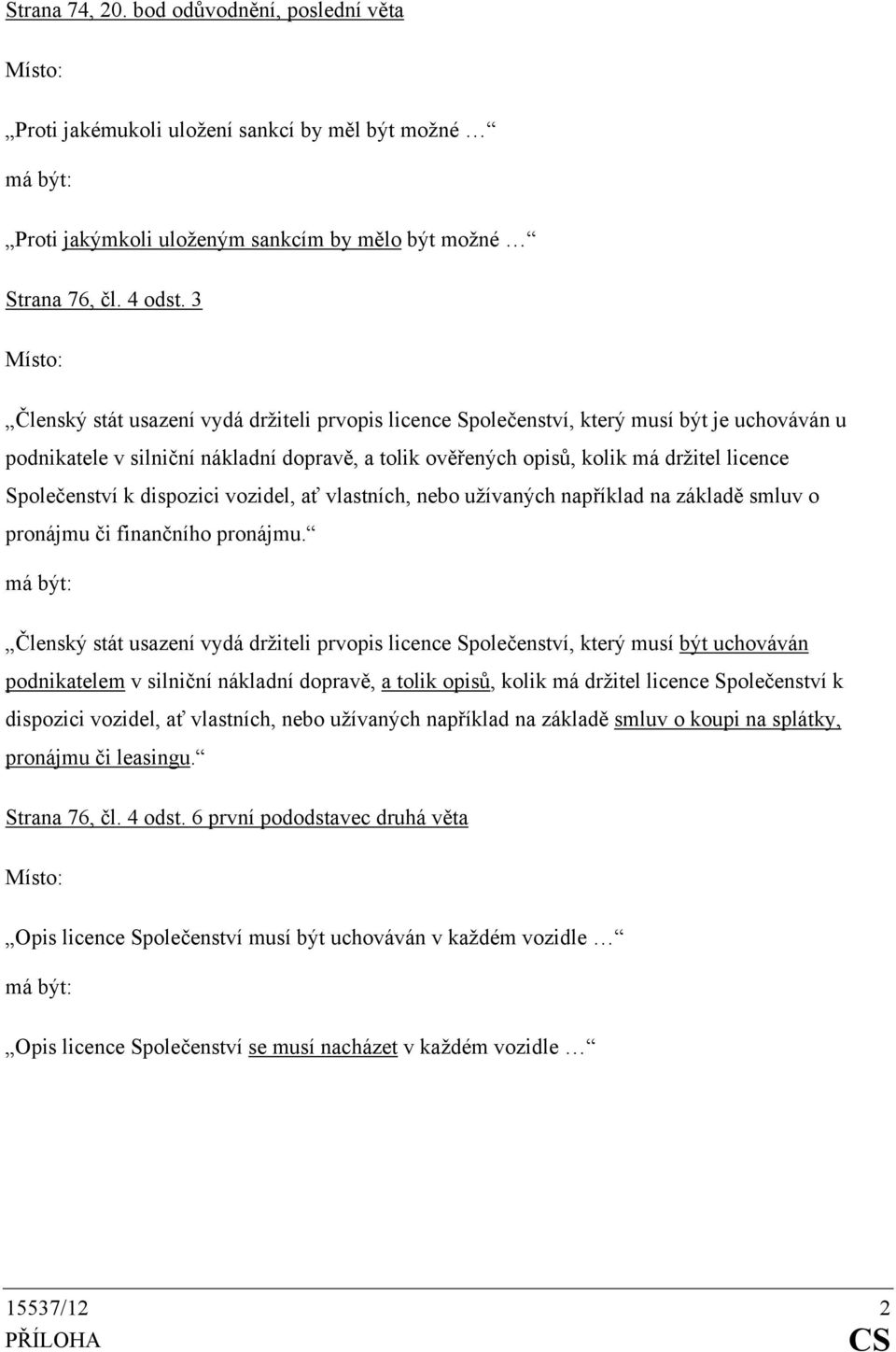 Společenství k dispozici vozidel, ať vlastních, nebo užívaných například na základě smluv o pronájmu či finančního pronájmu.