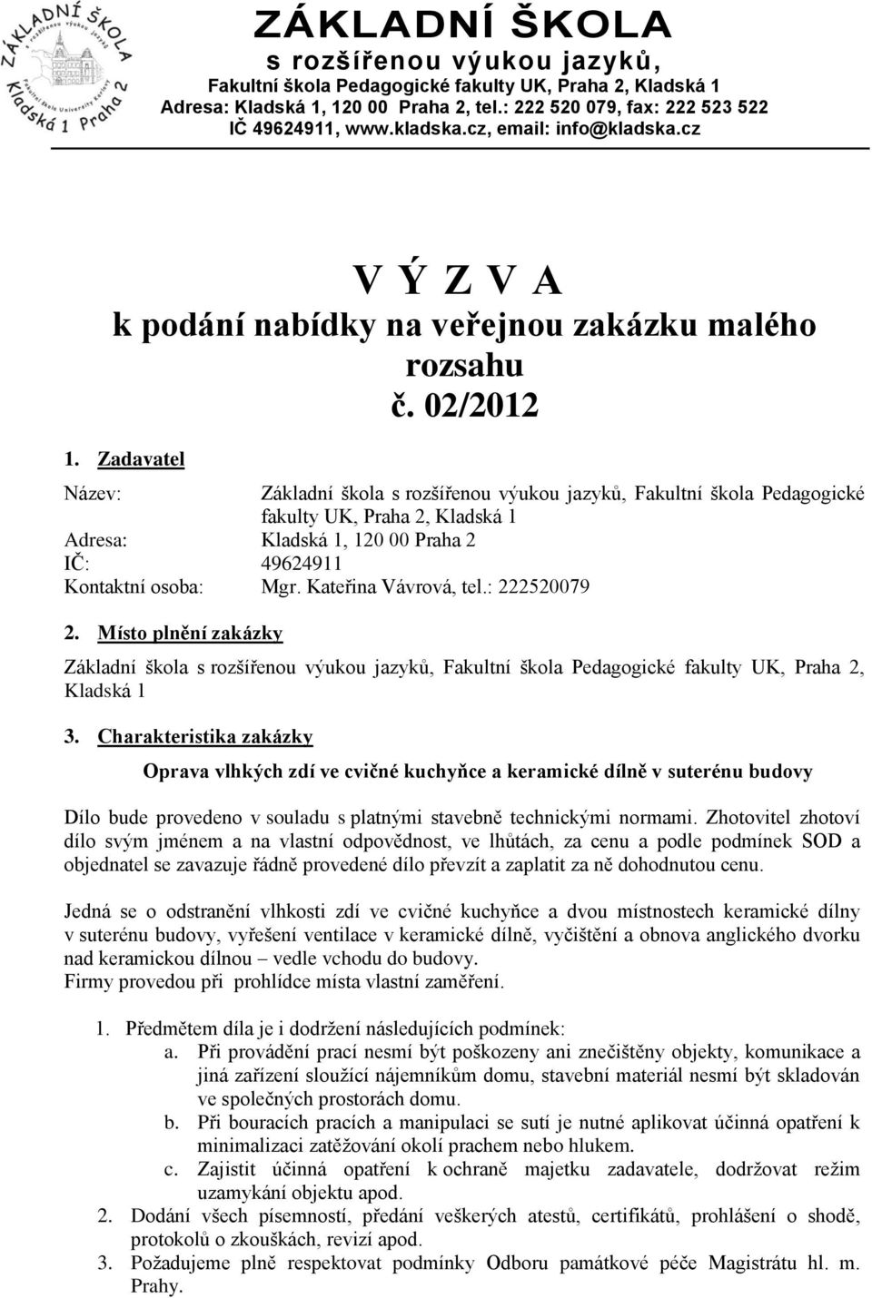 Zadavatel Název: Základní škola s rozšířenou výukou jazyků, Fakultní škola Pedagogické fakulty UK, Praha 2, Kladská 1 Adresa: Kladská 1, 120 00 Praha 2 IČ: 49624911 Kontaktní osoba: Mgr.