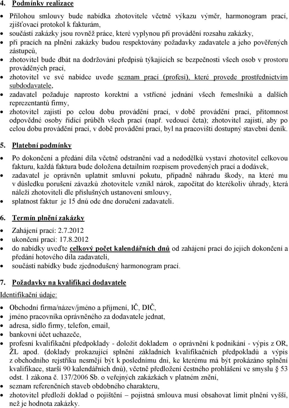 všech osob v prostoru prováděných prací, zhotovitel ve své nabídce uvede seznam prací (profesí), které provede prostřednictvím subdodavatele, zadavatel požaduje naprosto korektní a vstřícné jednání