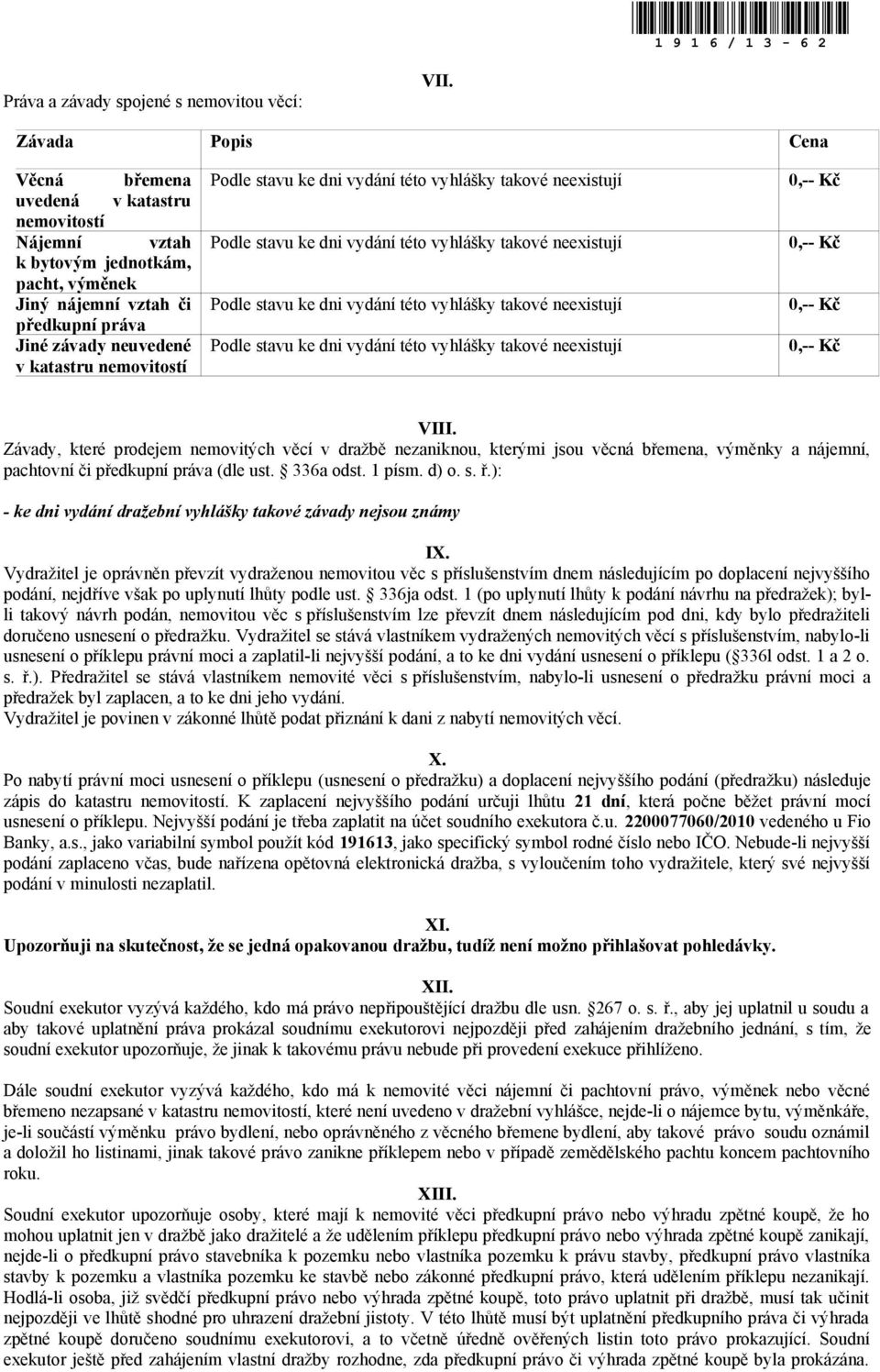 VIII. Závady, které prodejem nemovitých věcí v dražbě nezaniknou, kterými jsou věcná břemena, výměnky a nájemní, pachtovní či předkupní práva (dle ust. 336a odst. 1 písm. d) o. s. ř.