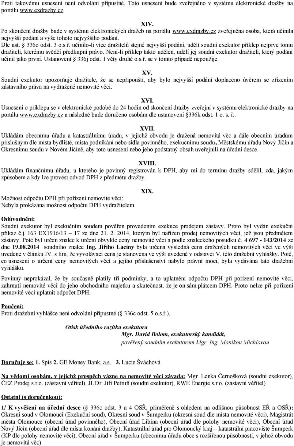 jněna osoba, která učinila nejvyšší podání a výše tohoto nejvyššího podání. Dle ust. 336o odst. 3 o.s.ř.