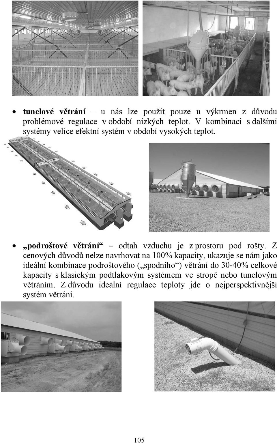 Z cenových důvodů nelze navrhovat na 100% kapacity, ukazuje se nám jako ideální kombinace podroštového ( spodního ) větrání do 30-40%