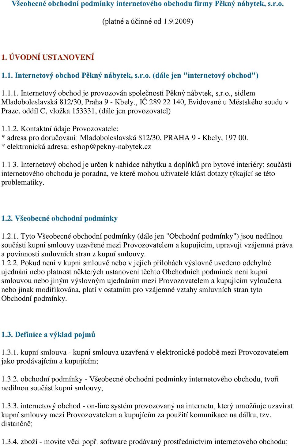 oddíl C, vložka 153331, (dále jen provozovatel) 1.1.2. Kontaktní údaje Provozovatele: * adresa pro doručování: Mladoboleslavská 812/30, PRAHA 9 - Kbely, 197 00.