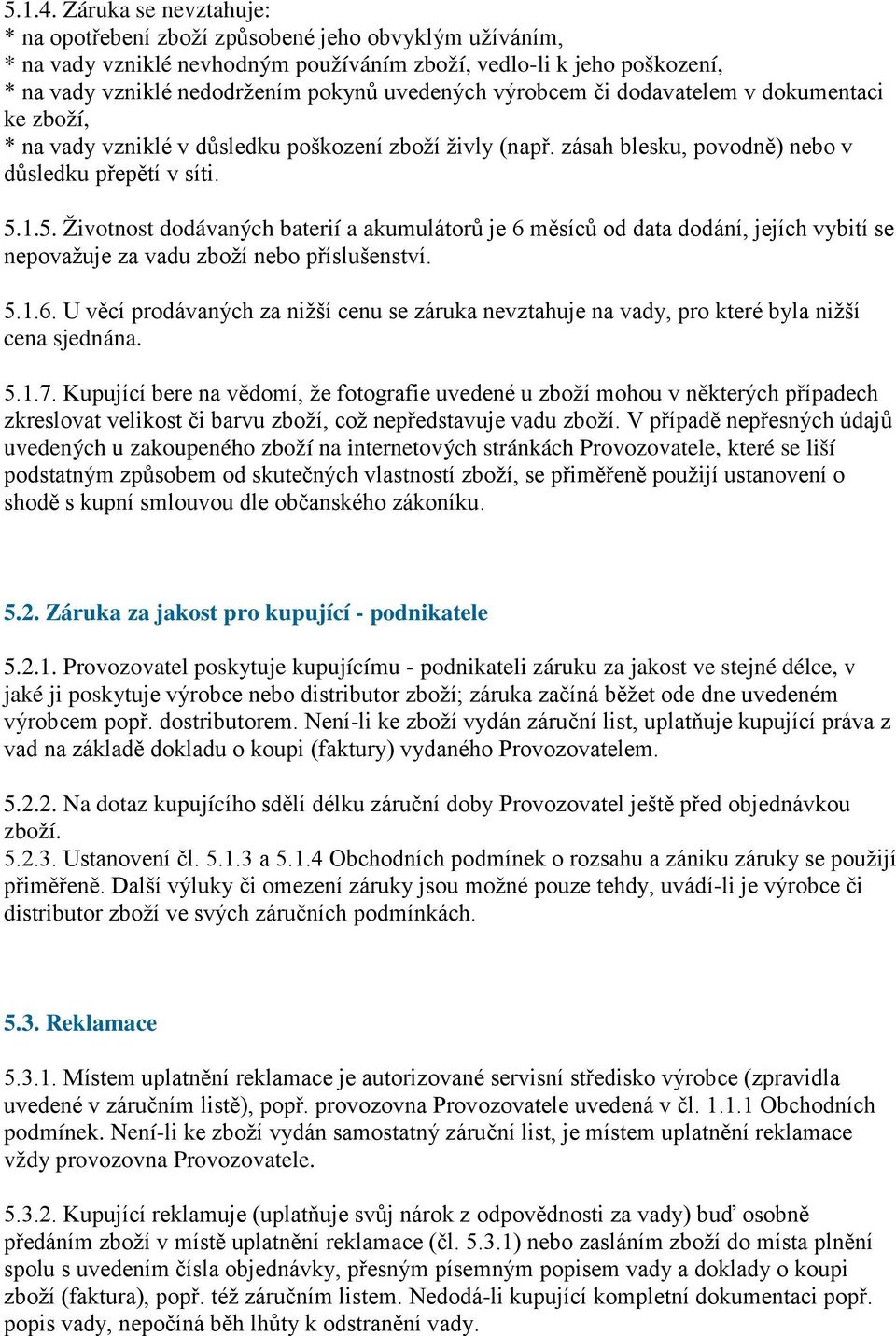 výrobcem či dodavatelem v dokumentaci ke zboží, * na vady vzniklé v důsledku poškození zboží živly (např. zásah blesku, povodně) nebo v důsledku přepětí v síti. 5.