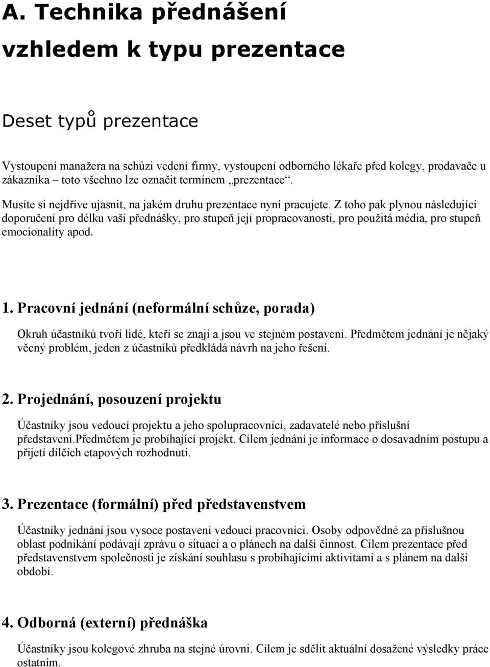 Z toho pak plynou následující doporučení pro délku vaší přednášky, pro stupeň její propracovanosti, pro použitá média, pro stupeň emocionality apod. 1.