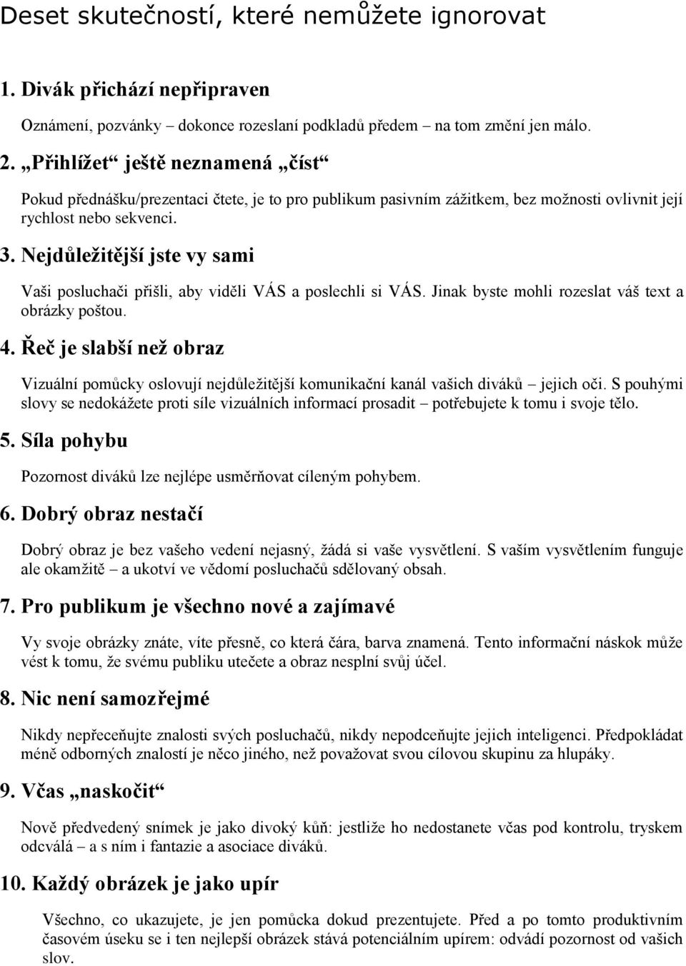 Nejdůležitější jste vy sami Vaši posluchači přišli, aby viděli VÁS a poslechli si VÁS. Jinak byste mohli rozeslat váš text a obrázky poštou. 4.