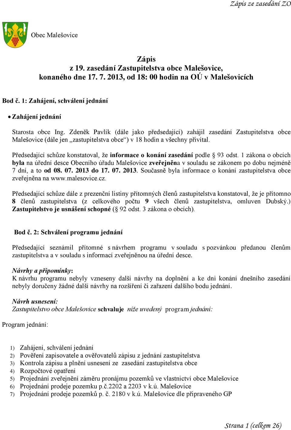 Zdeněk Pavlík (dále jako předsedající) zahájil zasedání Zastupitelstva obce Malešovice (dále jen zastupitelstva obce ) v 18 hodin a všechny přivítal.