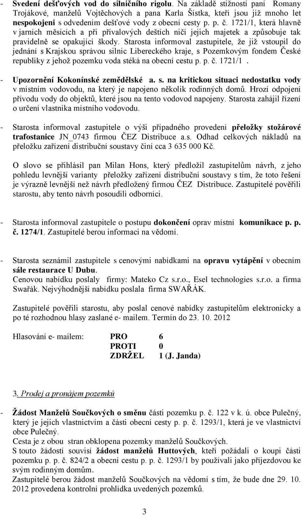 1721/1, která hlavně v jarních měsících a při přívalových deštích ničí jejich majetek a způsobuje tak pravidelně se opakující škody.