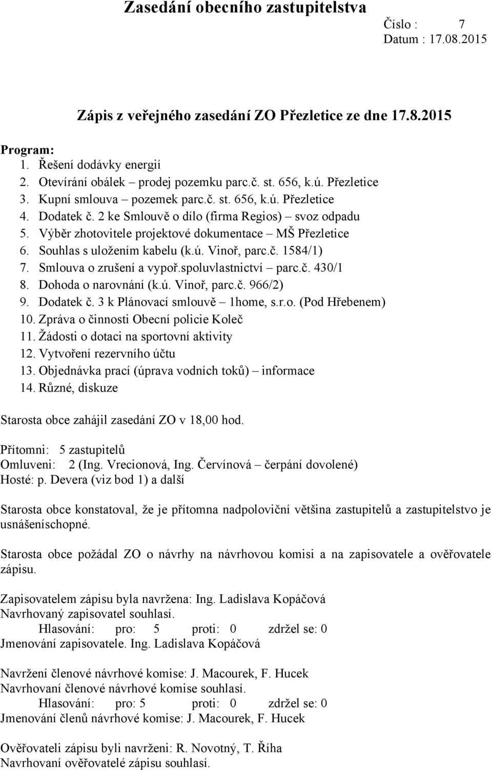 ! Výběr zhotovitele projektové dokumentace MŠ Přezletice 6.! Souhlas s uložením kabelu (k.ú. Vinoř, parc.č. 1584/1) 7.! Smlouva o zrušení a vypoř.spoluvlastnictví parc.č. 430/1 8.