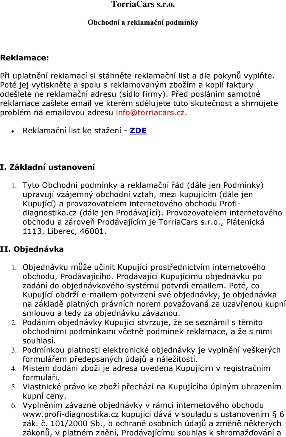 Před posláním samotné reklamace zašlete email ve kterém sdělujete tuto skutečnost a shrnujete problém na emailovou adresu info@torriacars.cz. Reklamační list ke stažení - ZDE I. Základní ustanovení 1.