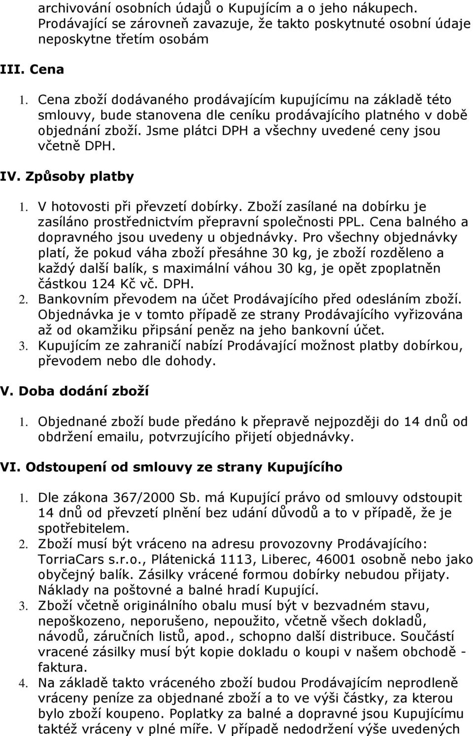 IV. Způsoby platby 1. V hotovosti při převzetí dobírky. Zboží zasílané na dobírku je zasíláno prostřednictvím přepravní společnosti PPL. Cena balného a dopravného jsou uvedeny u objednávky.