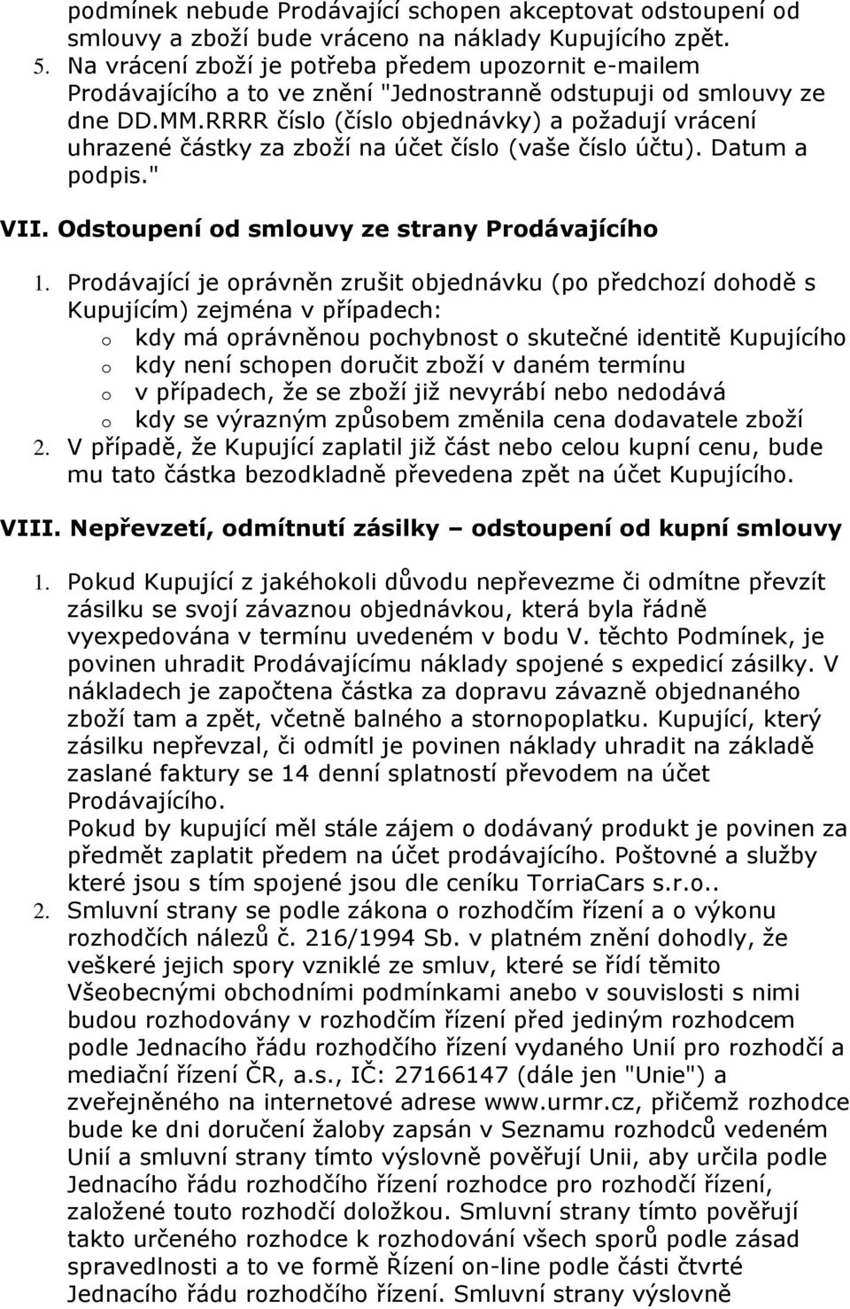 RRRR číslo (číslo objednávky) a požadují vrácení uhrazené částky za zboží na účet číslo (vaše číslo účtu). Datum a podpis." VII. Odstoupení od smlouvy ze strany Prodávajícího 1.