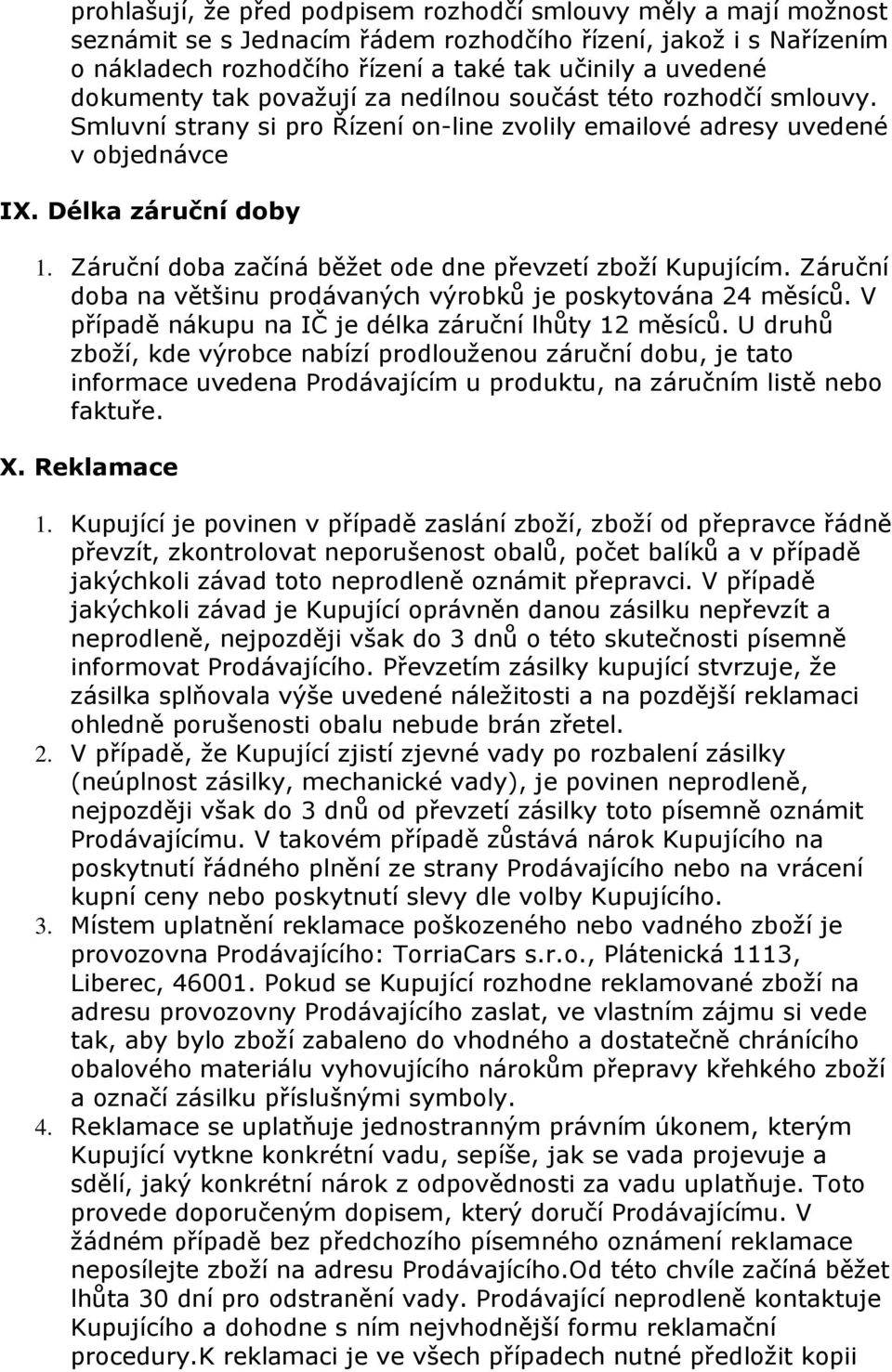 Záruční doba začíná běžet ode dne převzetí zboží Kupujícím. Záruční doba na většinu prodávaných výrobků je poskytována 24 měsíců. V případě nákupu na IČ je délka záruční lhůty 12 měsíců.