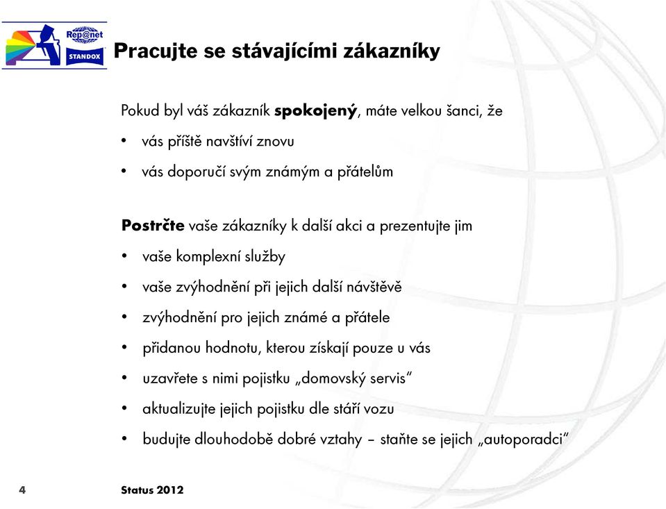 další návštěvě zvýhodnění pro jejich známé a přátele přidanou hodnotu, kterou získají pouze u vás uzavřete s nimi pojistku