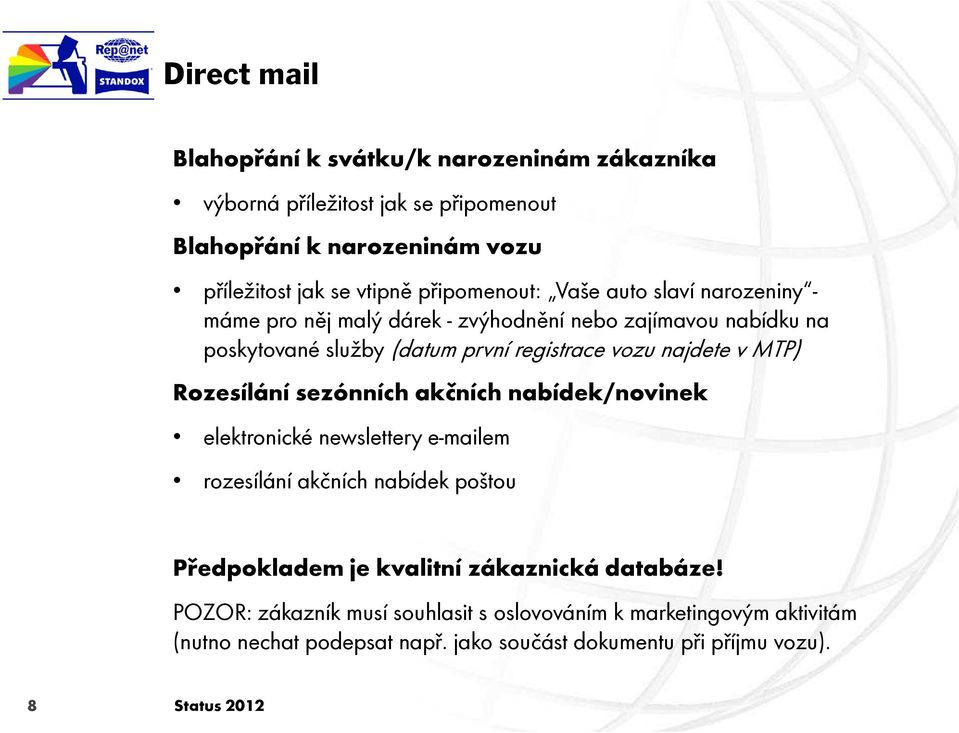 najdete v MTP) Rozesílání sezónních akčních nabídek/novinek elektronické newslettery e-mailem rozesílání akčních nabídek poštou Předpokladem je kvalitní