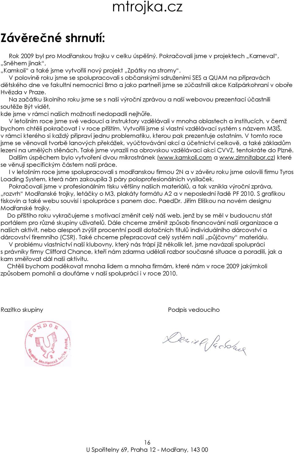 Praze. Na začátku školního roku jsme se s naší výroční zprávou a naší webovou prezentací účastnili soutěže Být vidět, kde jsme v rámci našich možností nedopadli nejhůře.