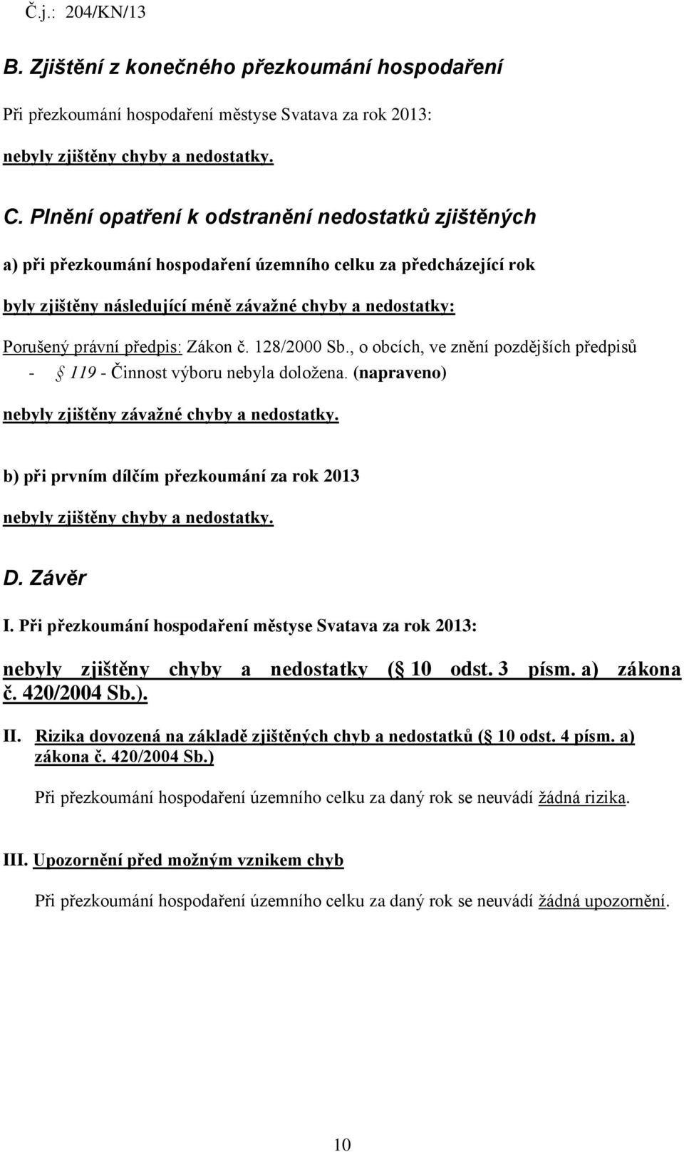 předpis: Zákon č. 128/2000 Sb., o obcích, ve znění pozdějších předpisů - 119 - Činnost výboru nebyla doložena. (napraveno) nebyly zjištěny závažné chyby a nedostatky.