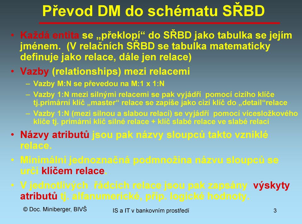 pomocí cizího klíče tj.primární klíč master relace se zapíše jako cizí klíč do detail relace Vazby 1:N (mezi silnou a slabou relací) se vyjádří pomocí vícesložkového klíče tj.