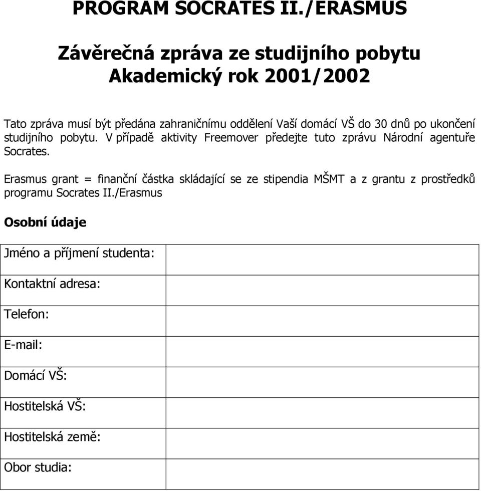 domácí VŠ do 30 dnů po ukončení studijního pobytu. V případě aktivity Freemover předejte tuto zprávu Národní agentuře Socrates.