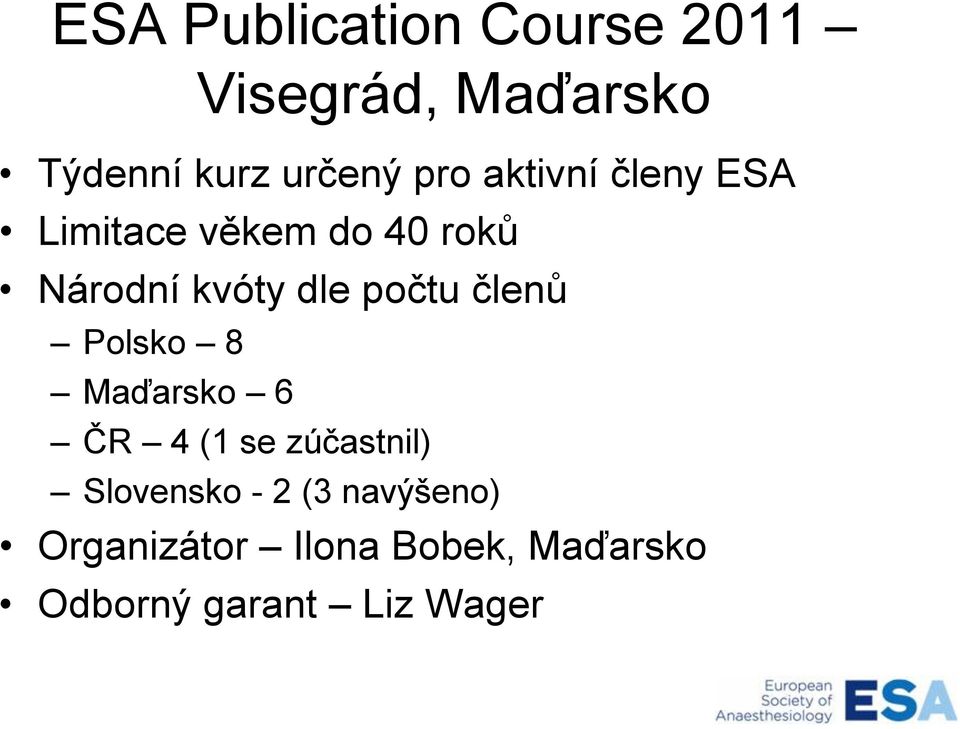počtu členů Polsko 8 Maďarsko 6 ČR 4 (1 se zúčastnil) Slovensko - 2