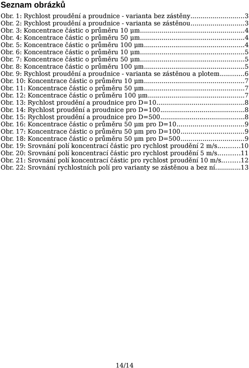 ..5 8: Koncentrace částic o průměru 100 μm...5 9: Rychlost proudění a proudnice - varianta se zástěnou a plotem...6 10: Koncentrace částic o průměru 10 μm...7 11: Koncentrace částic o průměru 50 μm.