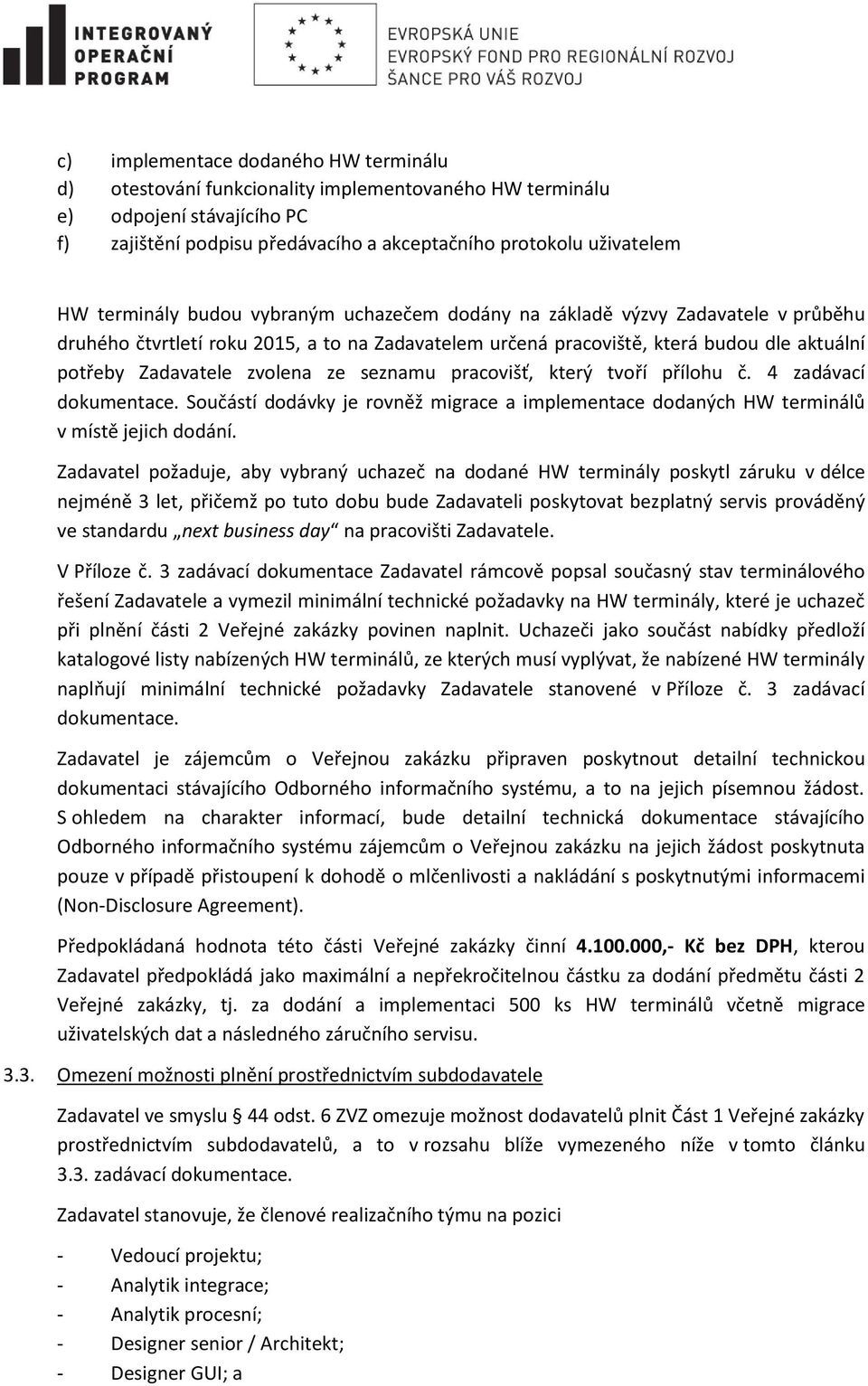 ze seznamu pracovišť, který tvoří přílohu č. 4 zadávací dokumentace. Součástí dodávky je rovněž migrace a implementace dodaných HW terminálů v místě jejich dodání.