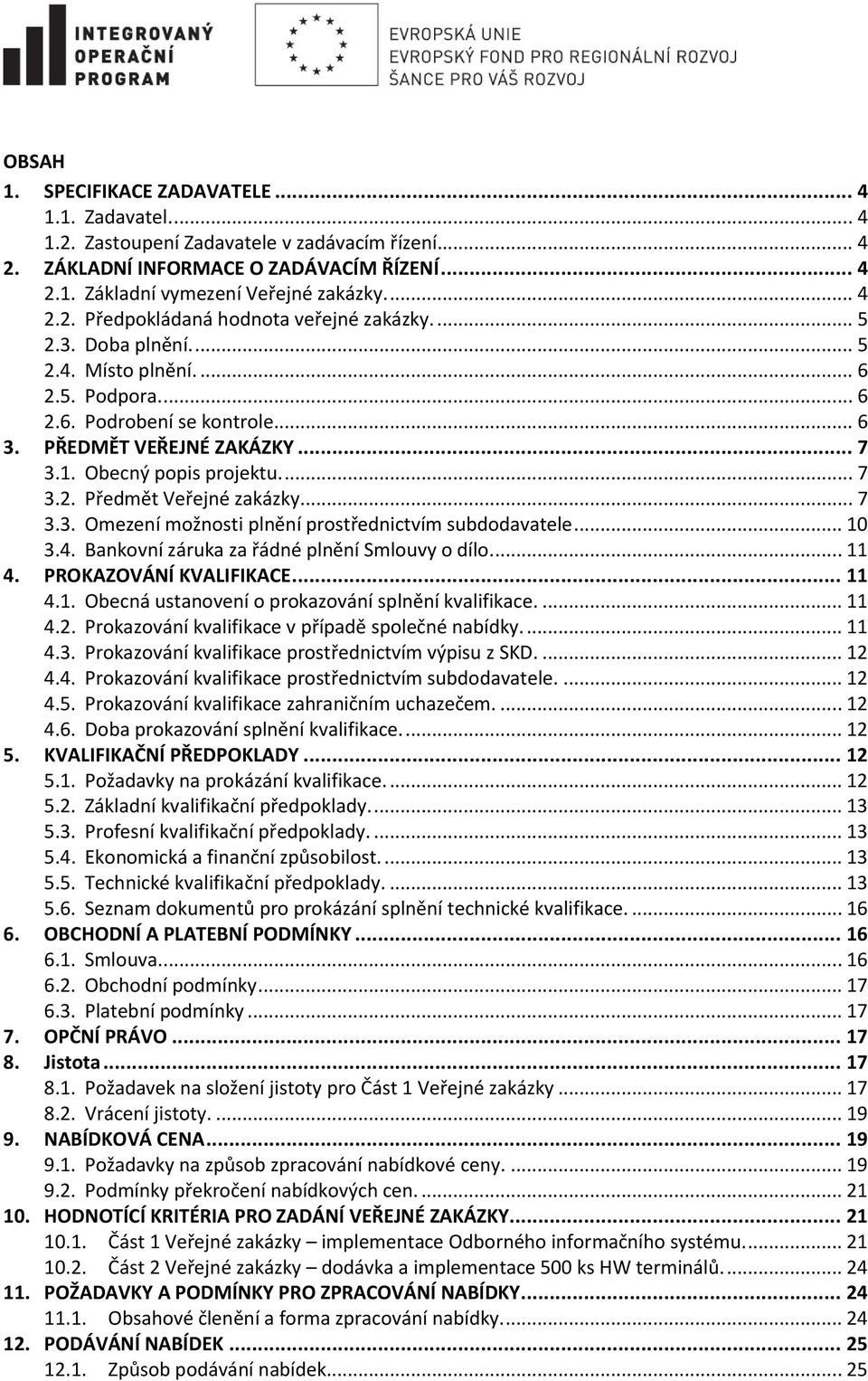 .. 7 3.3. Omezení možnosti plnění prostřednictvím subdodavatele... 10 3.4. Bankovní záruka za řádné plnění Smlouvy o dílo.... 11 4. PROKAZOVÁNÍ KVALIFIKACE... 11 4.1. Obecná ustanovení o prokazování splnění kvalifikace.