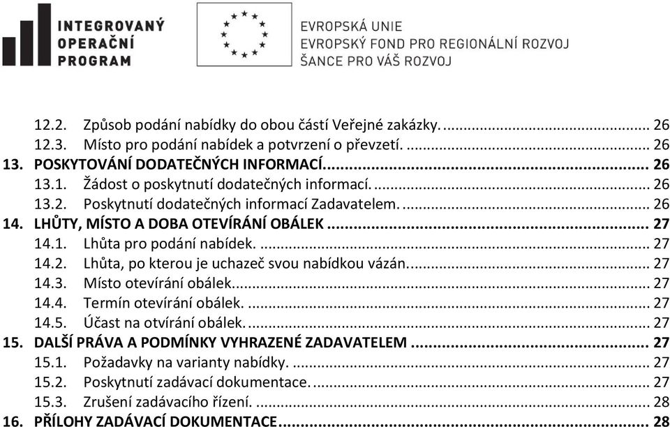 ... 27 14.3. Místo otevírání obálek.... 27 14.4. Termín otevírání obálek.... 27 14.5. Účast na otvírání obálek.... 27 15. DALŠÍ PRÁVA A PODMÍNKY VYHRAZENÉ ZADAVATELEM... 27 15.1. Požadavky na varianty nabídky.