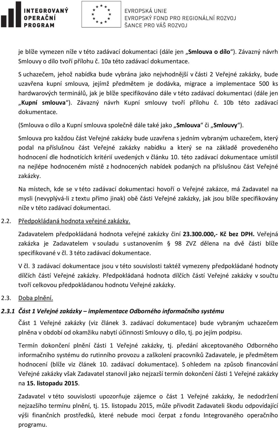 jak je blíže specifikováno dále v této zadávací dokumentaci (dále jen Kupní smlouva ). Závazný návrh Kupní smlouvy tvoří přílohu č. 10b této zadávací dokumentace.