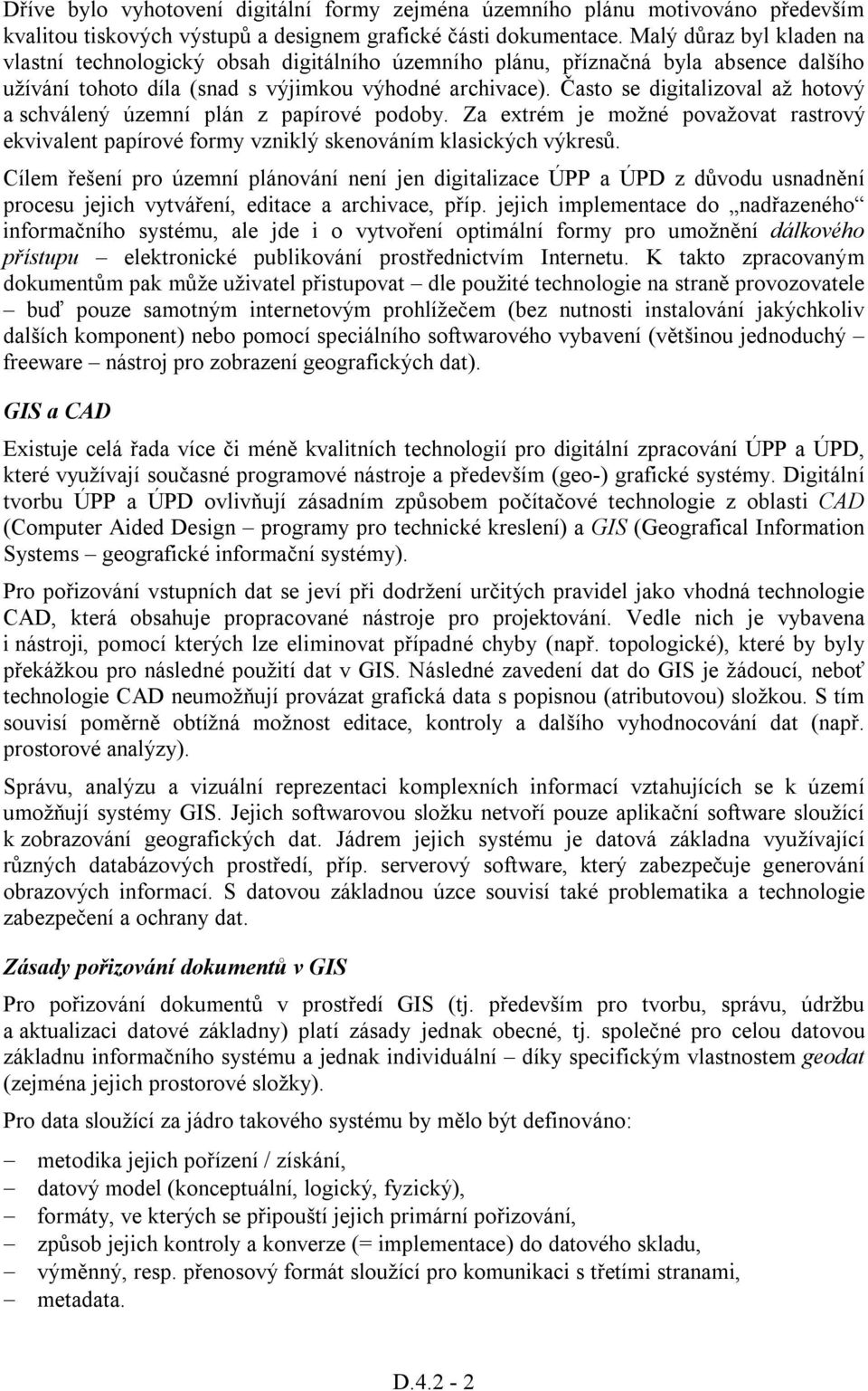 Často se digitalizoval až hotový a schválený územní plán z papírové podoby. Za extrém je možné považovat rastrový ekvivalent papírové formy vzniklý skenováním klasických výkresů.