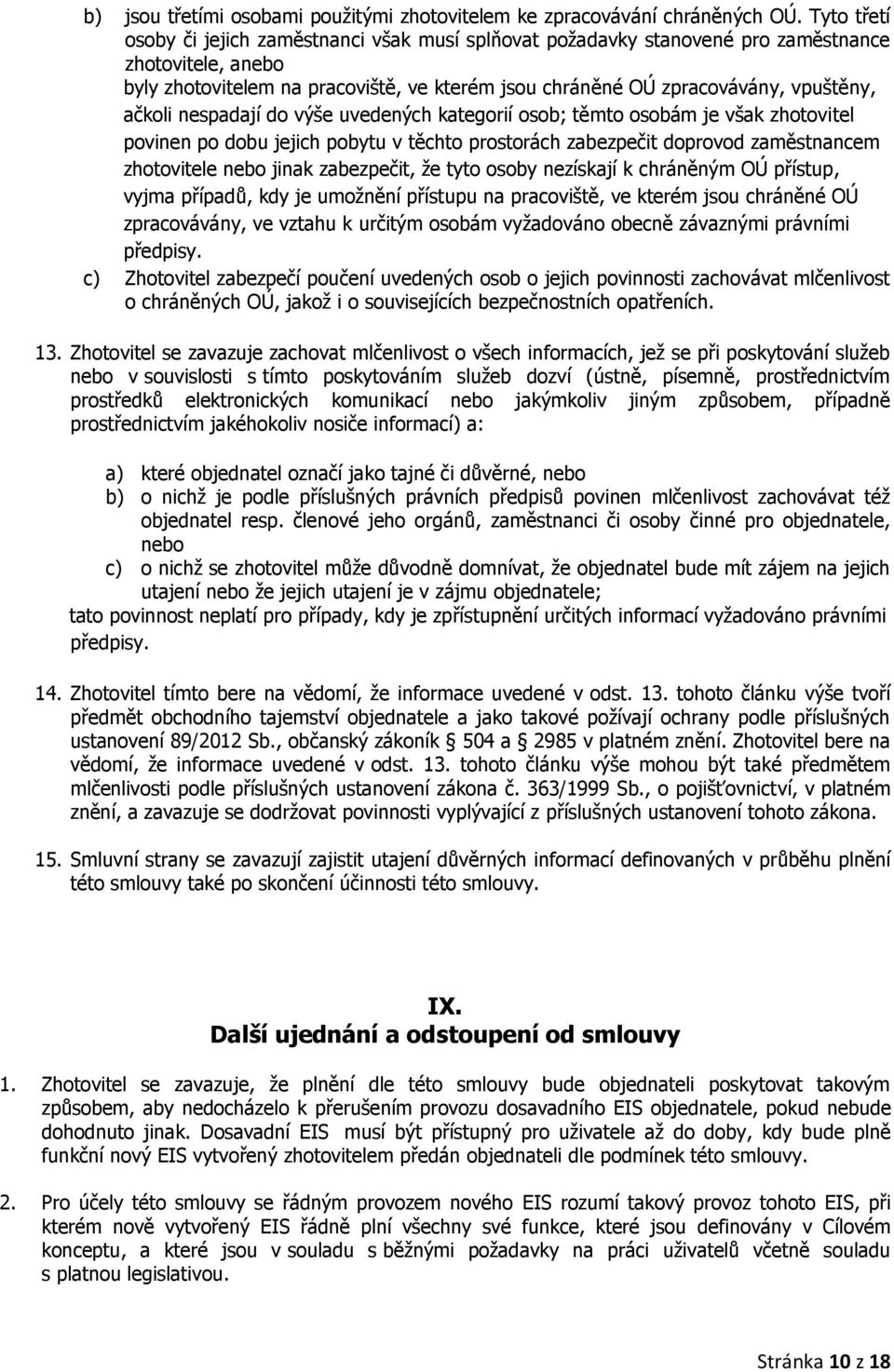 ačkoli nespadají do výše uvedených kategorií osob; těmto osobám je však zhotovitel povinen po dobu jejich pobytu v těchto prostorách zabezpečit doprovod zaměstnancem zhotovitele nebo jinak