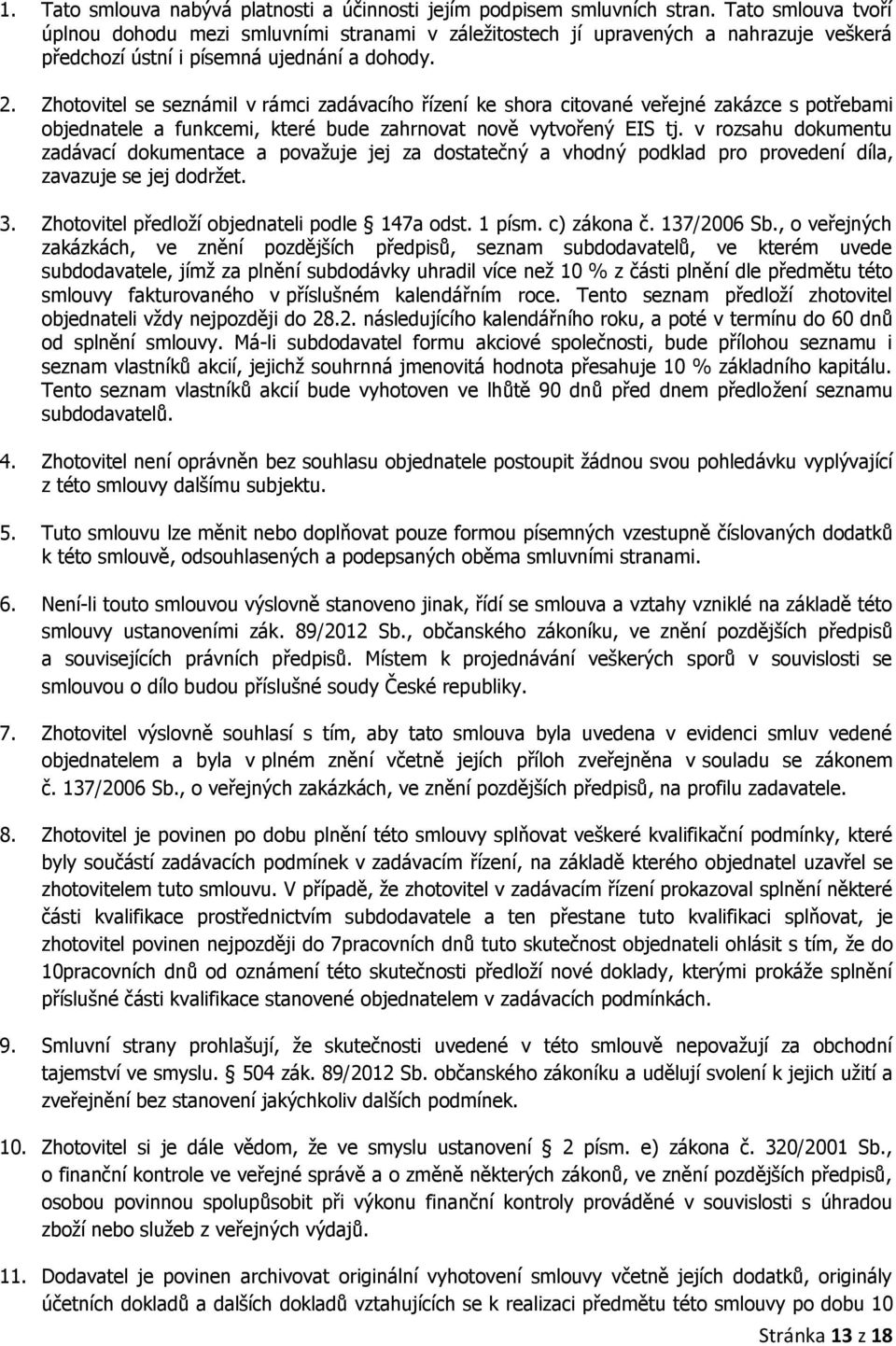 Zhotovitel se seznámil v rámci zadávacího řízení ke shora citované veřejné zakázce s potřebami objednatele a funkcemi, které bude zahrnovat nově vytvořený EIS tj.