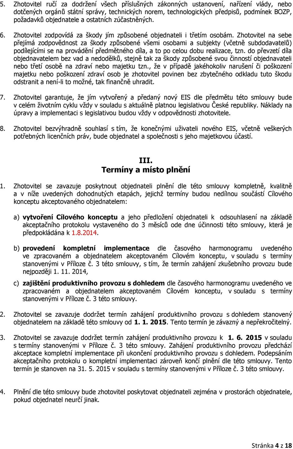 Zhotovitel na sebe přejímá zodpovědnost za škody způsobené všemi osobami a subjekty (včetně subdodavatelů) podílejícími se na provádění předmětného díla, a to po celou dobu realizace, tzn.