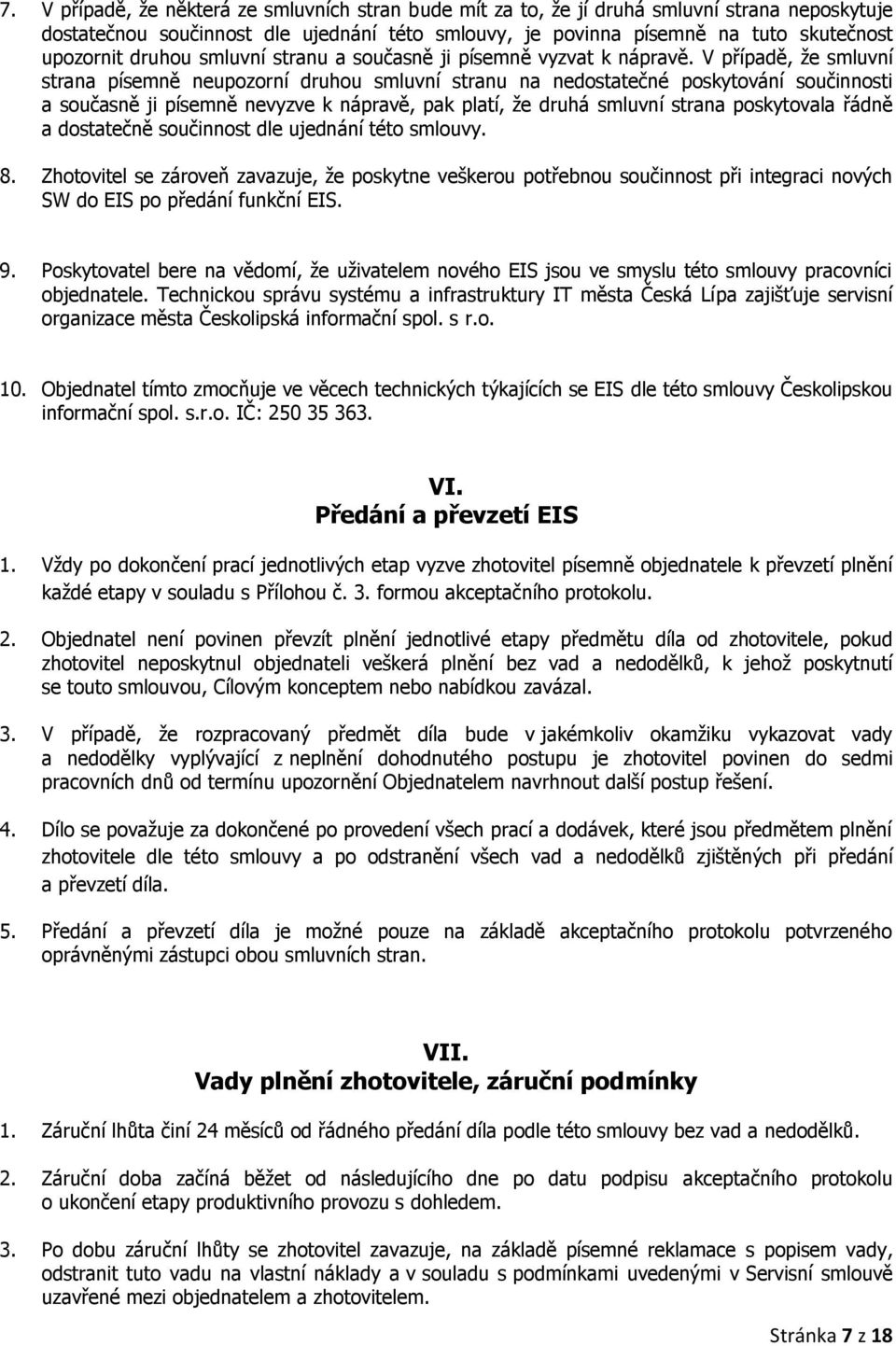 V případě, že smluvní strana písemně neupozorní druhou smluvní stranu na nedostatečné poskytování součinnosti a současně ji písemně nevyzve k nápravě, pak platí, že druhá smluvní strana poskytovala