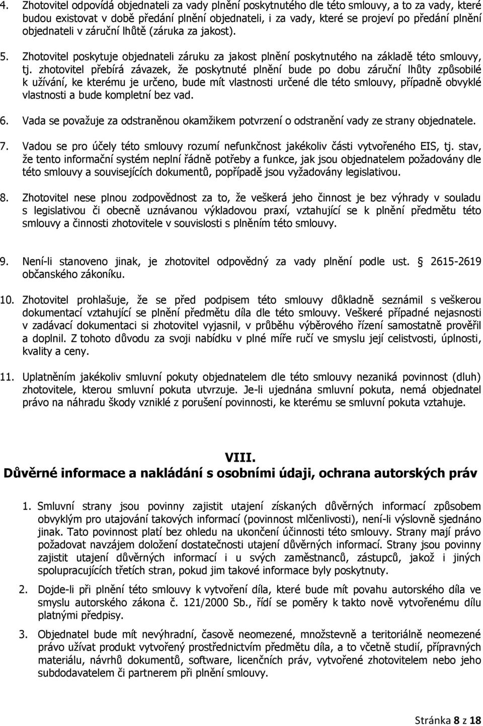 zhotovitel přebírá závazek, že poskytnuté plnění bude po dobu záruční lhůty způsobilé k užívání, ke kterému je určeno, bude mít vlastnosti určené dle této smlouvy, případně obvyklé vlastnosti a bude