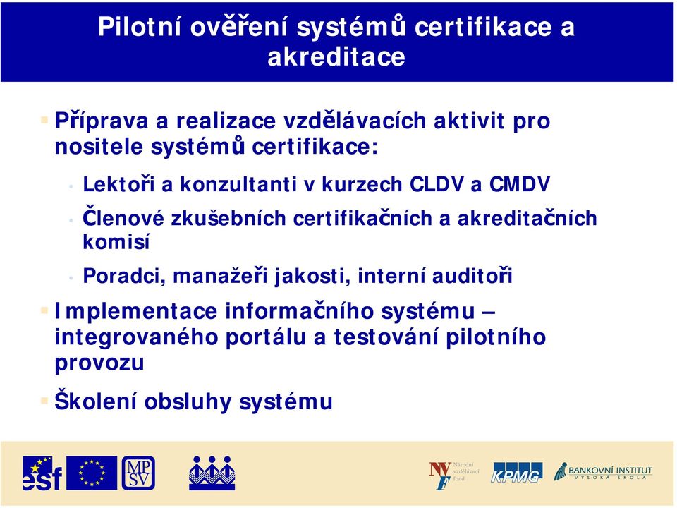 certifikačních a akreditačních komisí Poradci, manažeři jakosti, interní auditoři Implementace