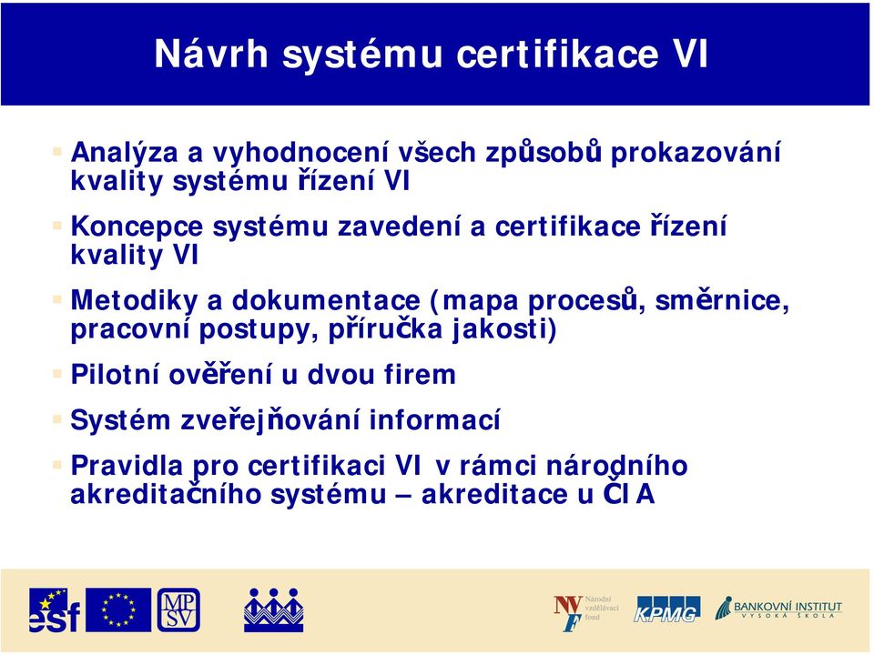 procesů, směrnice, pracovní postupy, příručka jakosti) Pilotní ověření u dvou firem Systém