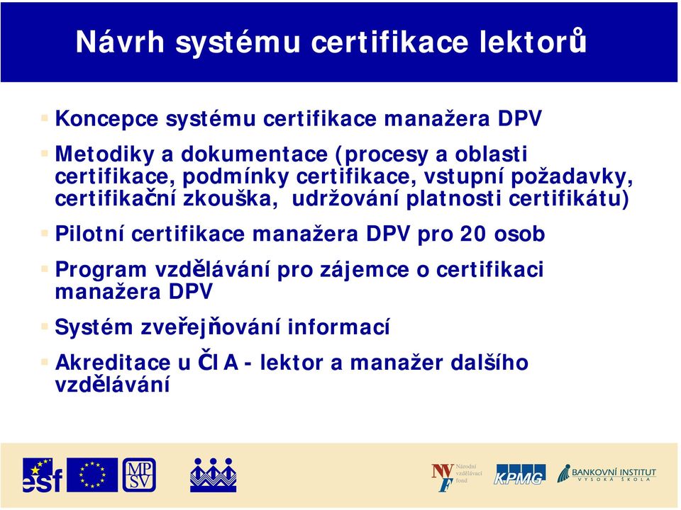 udržování platnosti certifikátu) Pilotní certifikace manažera DPV pro 20 osob Program vzdělávání pro