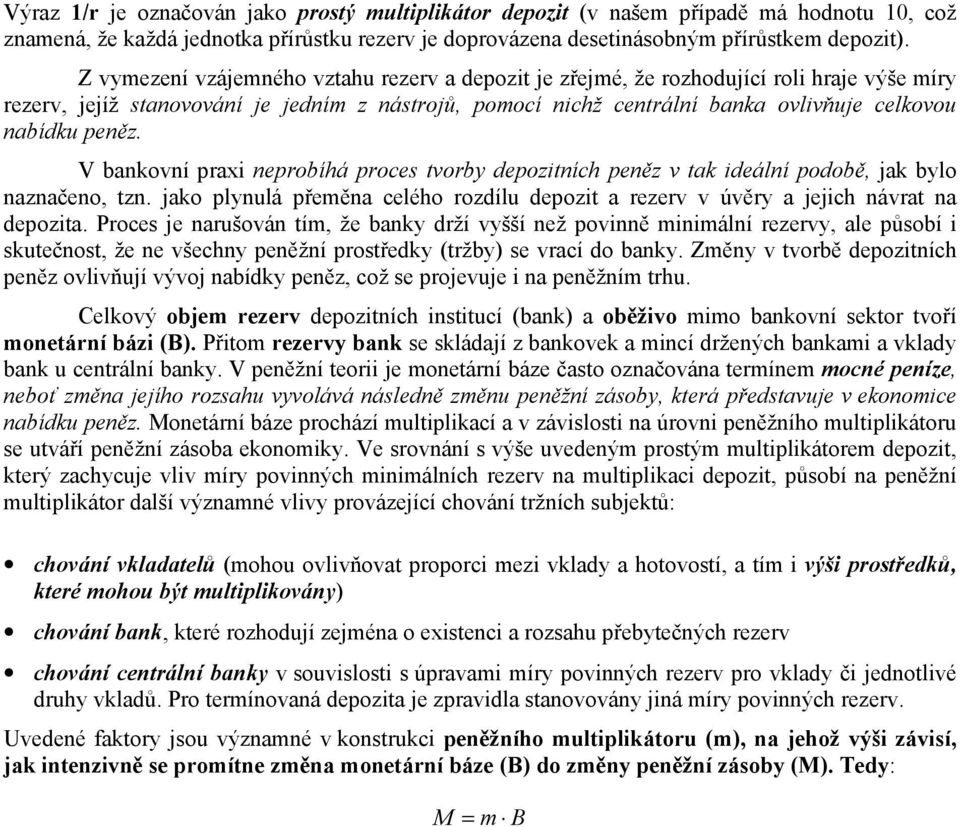 peněz. V bankovní praxi neprobíhá proces tvorby depozitních peněz v tak ideální podobě, jak bylo naznačeno, tzn.