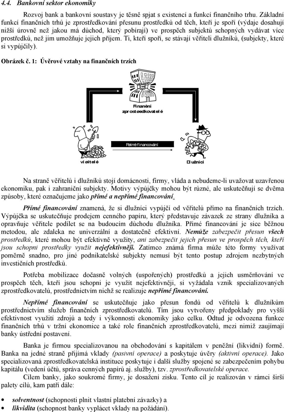 více prostředků, než jim umožňuje jejich příjem. Ti, kteří spoří, se stávají věřiteli dlužníků, (subjekty, které si vypůjčily). Obrázek č.