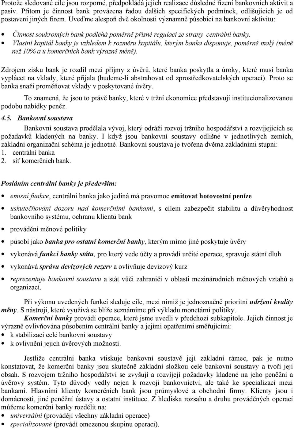 Uveďme alespoň dvě okolnosti významně působící na bankovní aktivitu: Činnost soukromých bank podléhá poměrně přísné regulaci ze strany centrální banky.