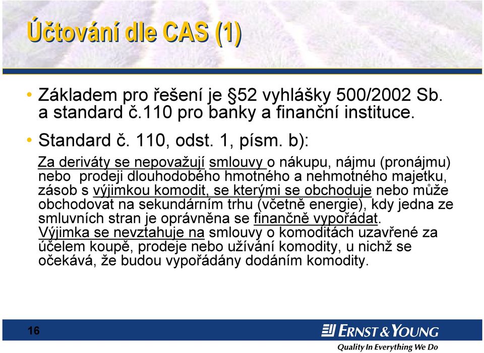 kterými se obchoduje nebo může obchodovat na sekundárním trhu (včetně energie), kdy jedna ze smluvních stran je oprávněna se finančně vypořádat.