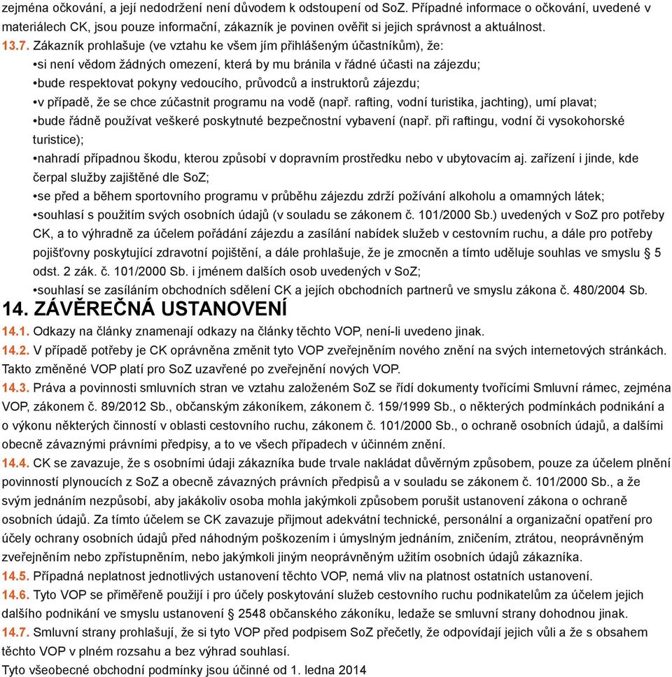 Zákazník prohlašuje (ve vztahu ke všem jím přihlášeným účastníkům), že: si není vědom žádných omezení, která by mu bránila v řádné účasti na zájezdu; bude respektovat pokyny vedoucího, průvodců a