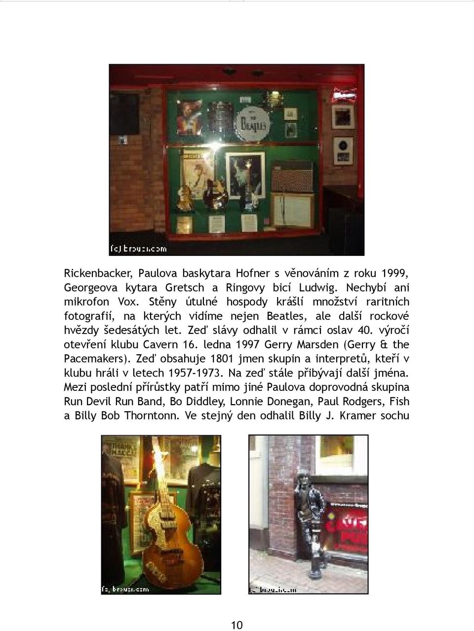 výročí otevření klubu Cavern 16. ledna 1997 Gerry Marsden (Gerry & the Pacemakers). Zeď obsahuje 1801 jmen skupin a interpretů, kteří v klubu hráli v letech 1957-1973.