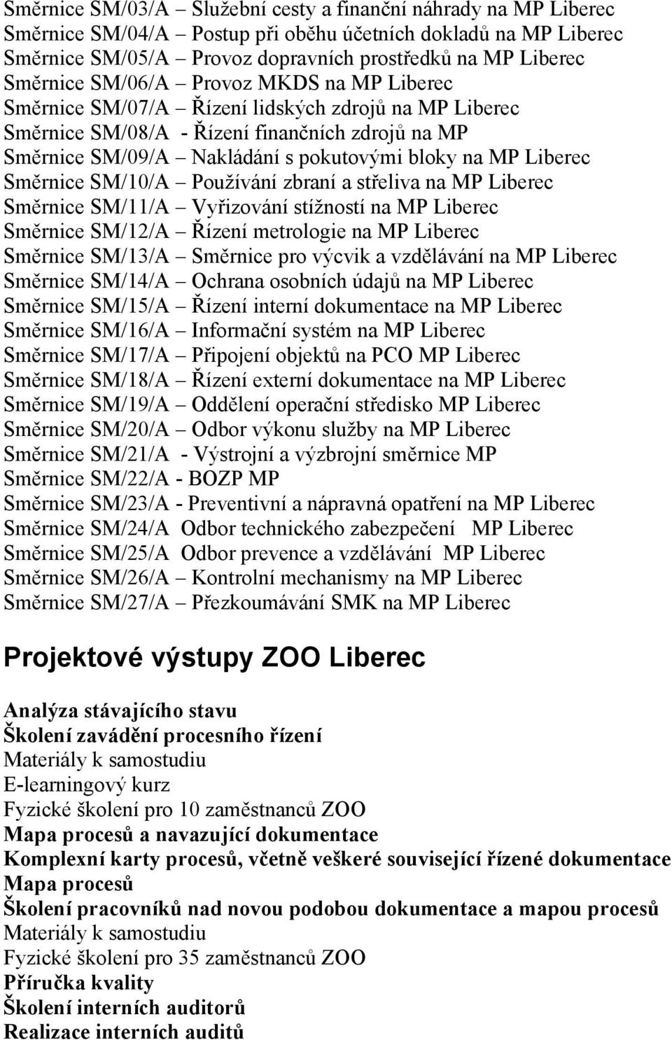 Směrnice SM/10/A Používání zbraní a střeliva na MP Liberec Směrnice SM/11/A Vyřizování stížností na MP Liberec Směrnice SM/12/A Řízení metrologie na MP Liberec Směrnice SM/13/A Směrnice pro výcvik a