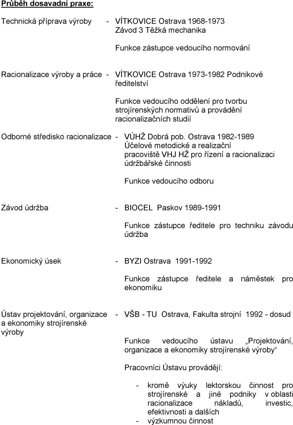 Ostrava 1982-1989 Účelové metodické a realizační pracoviště VHJ HŽ pro řízení a racionalizaci údržbářské činnosti Funkce vedoucího odboru Závod údržba - BIOCEL Paskov 1989-1991 Funkce zástupce